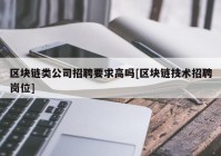 区块链类公司招聘要求高吗[区块链技术招聘岗位]