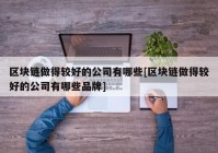 区块链做得较好的公司有哪些[区块链做得较好的公司有哪些品牌]